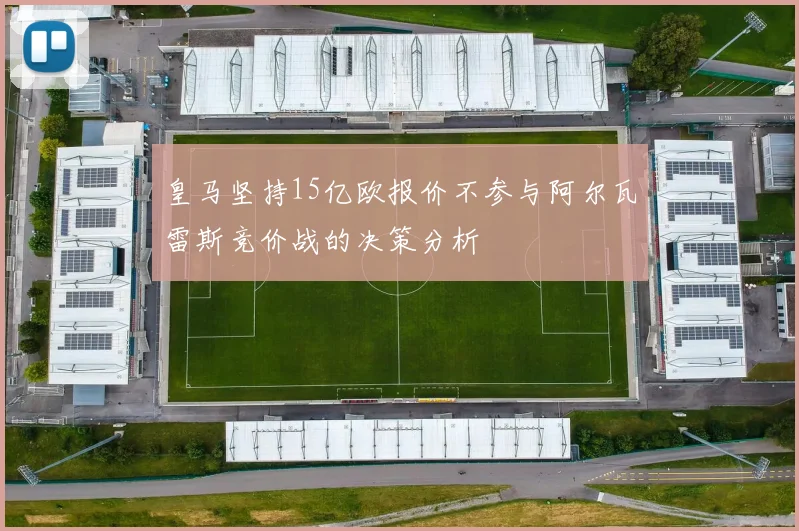 皇马坚持15亿欧报价不参与阿尔瓦雷斯竞价战的决策分析