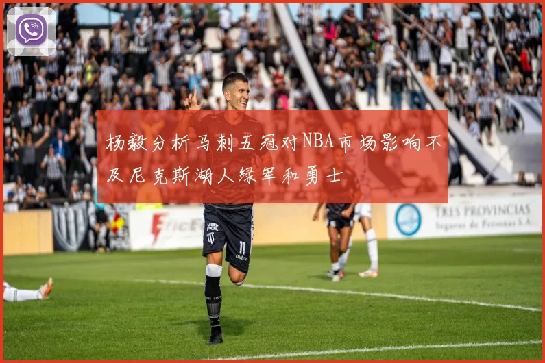 杨毅分析马刺五冠对NBA市场影响不及尼克斯湖人绿军和勇士